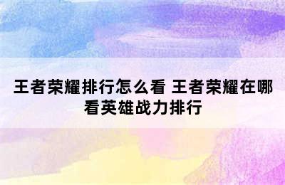 王者荣耀排行怎么看 王者荣耀在哪看英雄战力排行